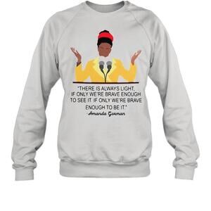 There Is Always Light If Only Were Brave Enough To See It Sweatshirt
